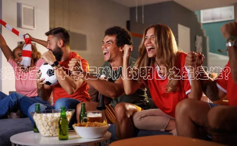 欧亿体育app手机版百度游戏开放平台揭秘宝鸡中学足球队的明日之星是谁？