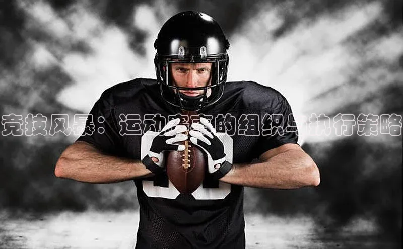 欧亿体育app首页百度识图竞技风暴：运动赛事的组织与执行策略