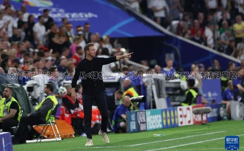 快门下的光影魔术：从<相机运动赛事镜头>看体育瞬间的精彩呈现