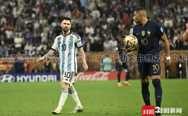 冰雪盛宴：探讨冬奥会与冰雪运动会的魅力与文化