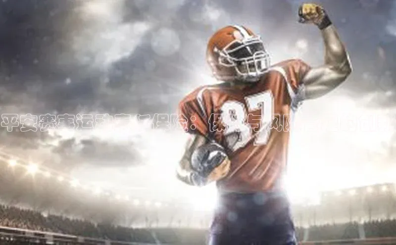 平安赛事运动责任保险：保障与风险管理的创新