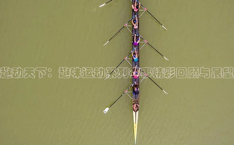 趣动天下：趣味运动系列赛事精彩回顾与展望