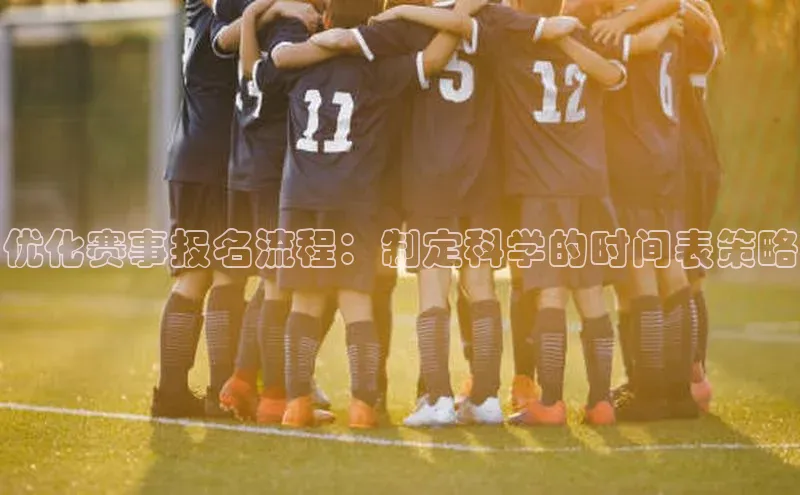 优化赛事报名流程：制定科学的时间表策略
