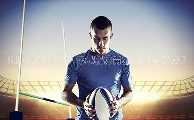 预见未来：2024年最新体育盛事前瞻与预测