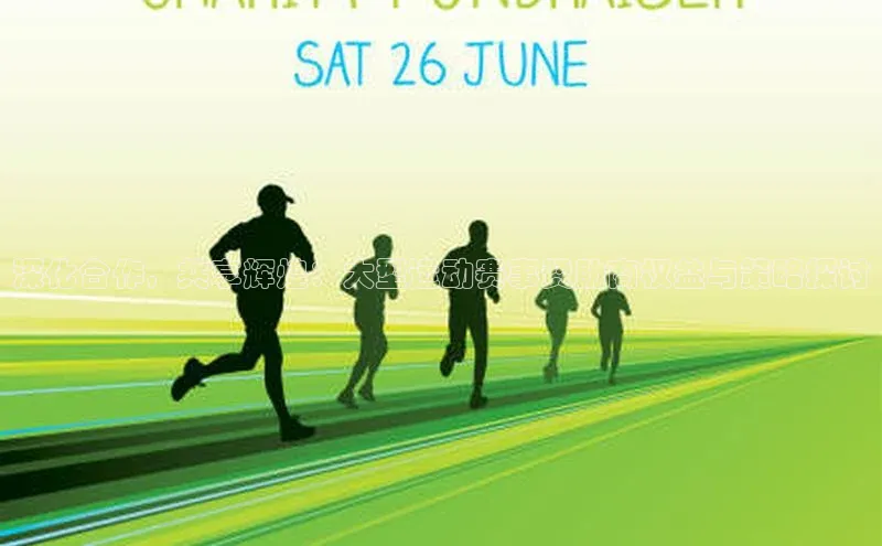 深化合作，共享辉煌：大型运动赛事赞助商权益与策略探讨