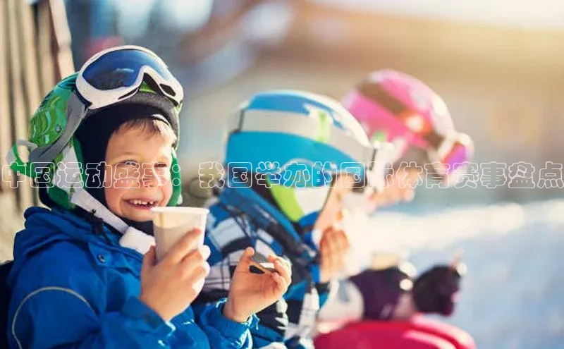 中国运动盛事：我国举办的国际体育赛事盘点