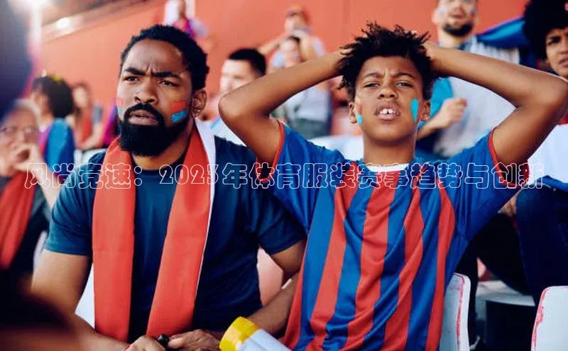 风尚竞速：2023年体育服装赛事趋势与创新