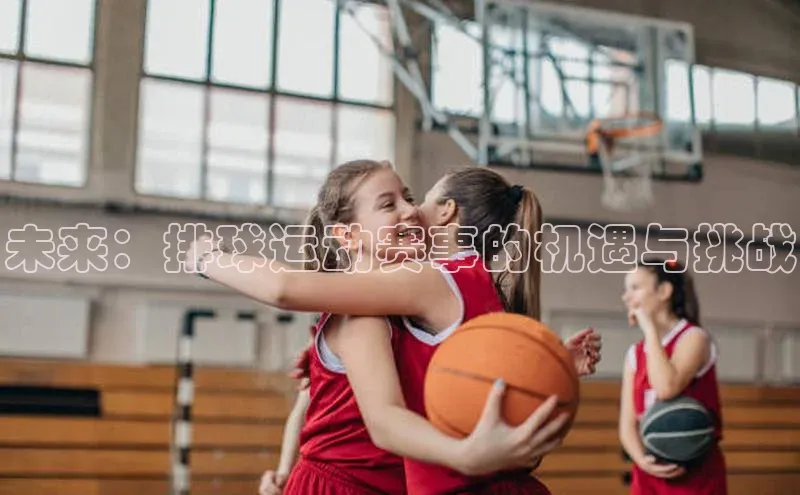 未来：排球运动赛事的机遇与挑战