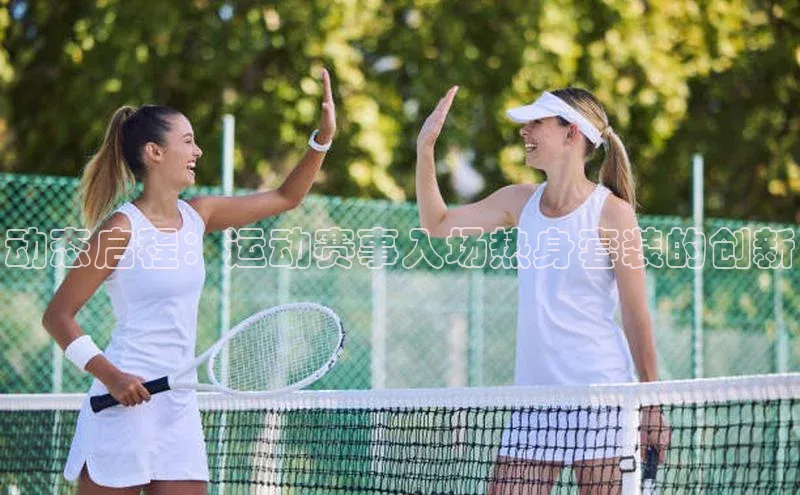 动态启程：运动赛事入场热身套装的创新