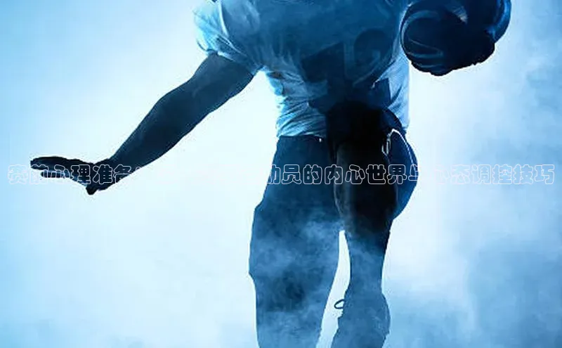 赛前心理准备：深入赛事运动员的内心世界与心态调控技巧